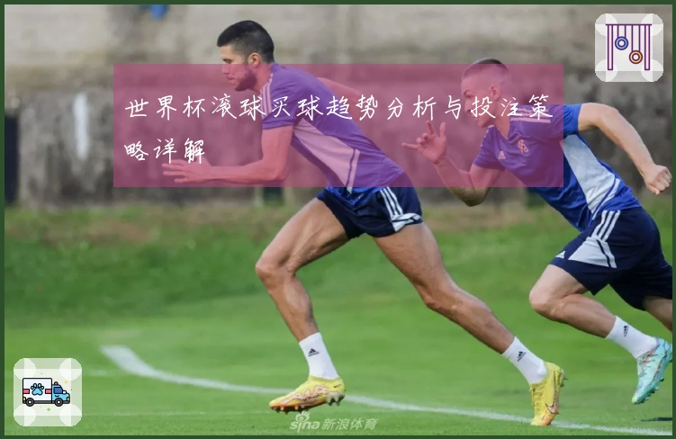 世界杯滚球买球趋势分析与投注策略详解